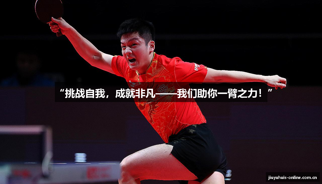 “挑战自我，成就非凡——我们助你一臂之力！”